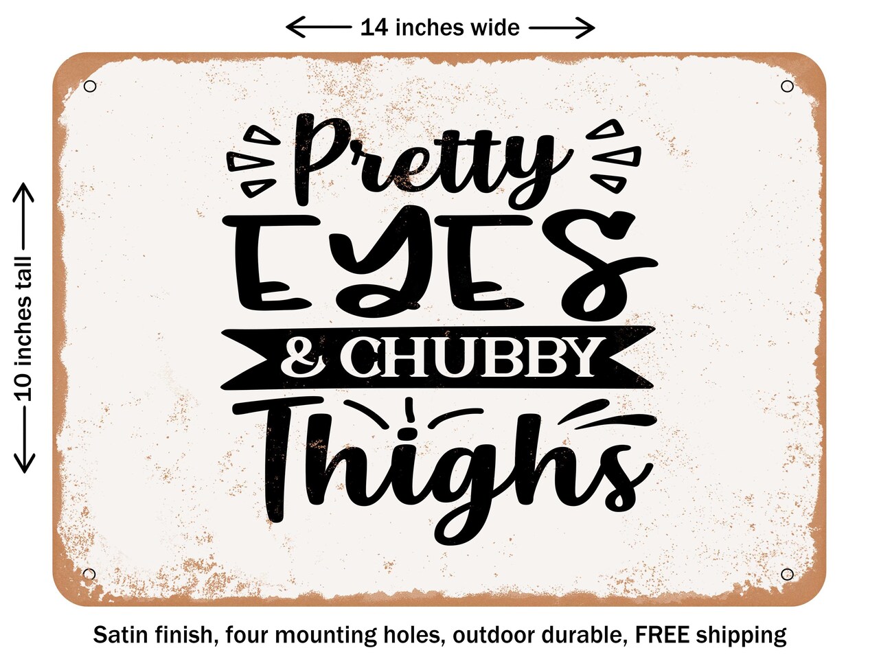 DECORATIVE METAL SIGN - Pretty Eyes and Chubby Thighs - 5 - Vintage Rusty Look